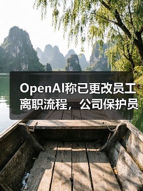 OpenAI称已更改员工离职流程,公司保护员工披露消息的权利(图1) OpenAI称已更改员工离职流程,公司保护员工披露消息的权利(图1)