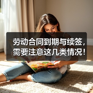 劳动合同到期与续签,需要注意这几类情况!(图1) 劳动合同到期与续签,需要注意这几类情况!(图1)