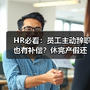 HR必看:员工主动辞职也有补偿?休完产假还能休年假?(图3) HR必看:员工主动辞职也有补偿?休完产假还能休年假?(图3)