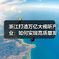 浙江打造万亿大视听产业:如何实现高质量发展目标?(图2) 浙江打造万亿大视听产业:如何实现高质量发展目标?(图2)