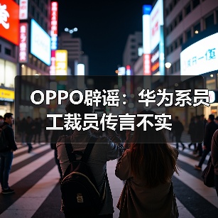 OPPO辟谣：华为系员工裁员传言不实（图2）