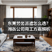 东莞劳务派遣怎么选？湘衡公司用工方案解析（图4）
