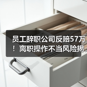 员工辞职公司反赔57万！离职操作不当风险揭秘（图2）