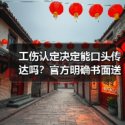 工伤认定决定能口头传达吗?官方明确书面送达要求(图3) 工伤认定决定能口头传达吗?官方明确书面送达要求(图3)