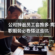 公司辞退员工套路多 离职前务必看懂这些坑(图2) 公司辞退员工套路多 离职前务必看懂这些坑(图2)
