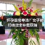 怀孕前需申请?女子被扣绩效金仲裁获赔(图4) 怀孕前需申请?女子被扣绩效金仲裁获赔(图4)