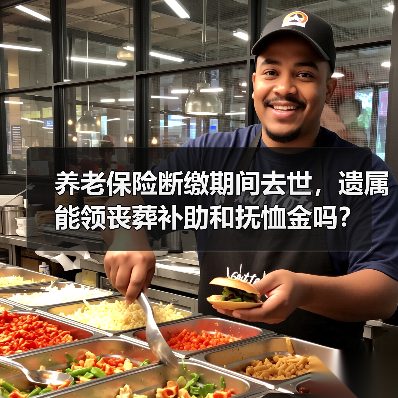 养老保险断缴期间去世，遗属能领丧葬补助和抚恤金吗？（图1）