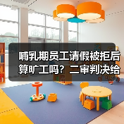哺乳期员工请假被拒后算旷工吗?二审判决给出答案(图4) 哺乳期员工请假被拒后算旷工吗?二审判决给出答案(图4)