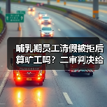 哺乳期员工请假被拒后算旷工吗?二审判决给出答案(图3) 哺乳期员工请假被拒后算旷工吗?二审判决给出答案(图3)