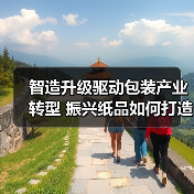 智造升级驱动包装产业转型 振兴纸品如何打造标杆？（图2）