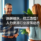 薪酬缩水、招工激增!人力资源行业政策动态全解析(图4) 薪酬缩水、招工激增!人力资源行业政策动态全解析(图4)