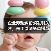 企业劳动纠纷频发引关注,员工激励新举措与新职业崛起(图2) 企业劳动纠纷频发引关注,员工激励新举措与新职业崛起(图2)