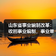山东省事业编制改革:收回事业编制,事业单位转为企业(图3) 山东省事业编制改革:收回事业编制,事业单位转为企业(图3)
