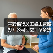 平安银行员工被主管殴打?公司回应:系争执误会(图3) 平安银行员工被主管殴打?公司回应:系争执误会(图3)